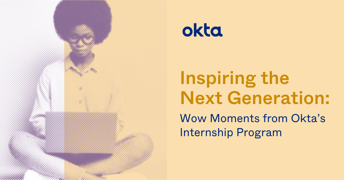 Inspiring the Next Generation Wow Moments from Okta’s Internship