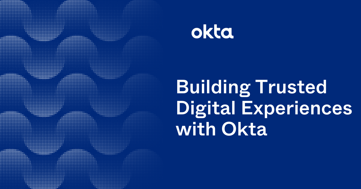 Building Trusted Digital Experiences with Okta | Okta