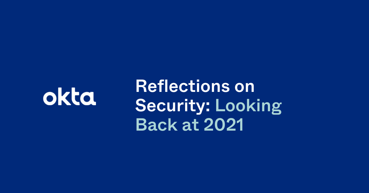 Reflections on Security: Looking Back at 2021 | Okta