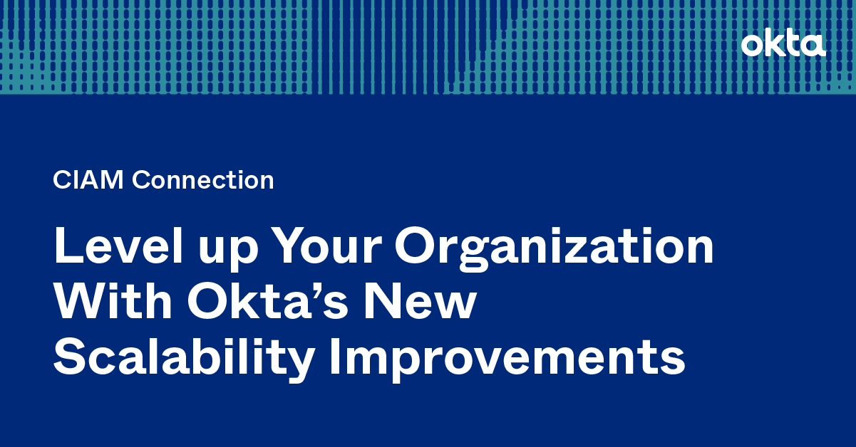 Level up Your Organization With Okta’s New Scalability Improvements | Okta